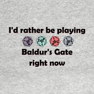 I'd rather be playing baldurs gate right now T-Shirt